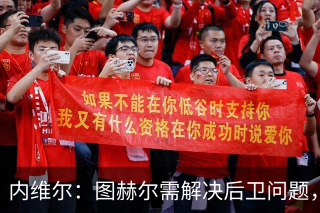 内维尔：图赫尔需解决后卫问题，利夫拉门托受伤时就应补召右后卫
