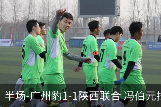 半场-广州豹1-1陕西联合 冯伯元扫射破僵王建明世界波扳平